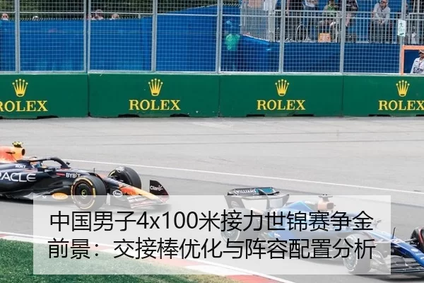 中国男子4x100米接力世锦赛争金前景：交接棒优化与阵容配置分析